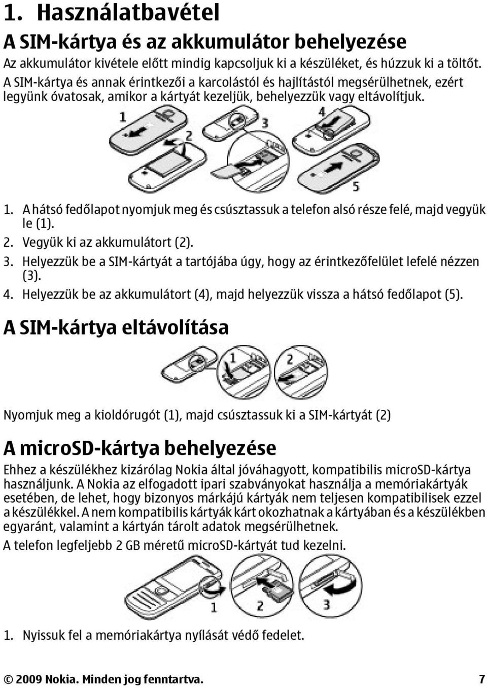 A hátsó fedőlapot nyomjuk meg és csúsztassuk a telefon alsó része felé, majd vegyük le (1). 2. Vegyük ki az akkumulátort (2). 3.