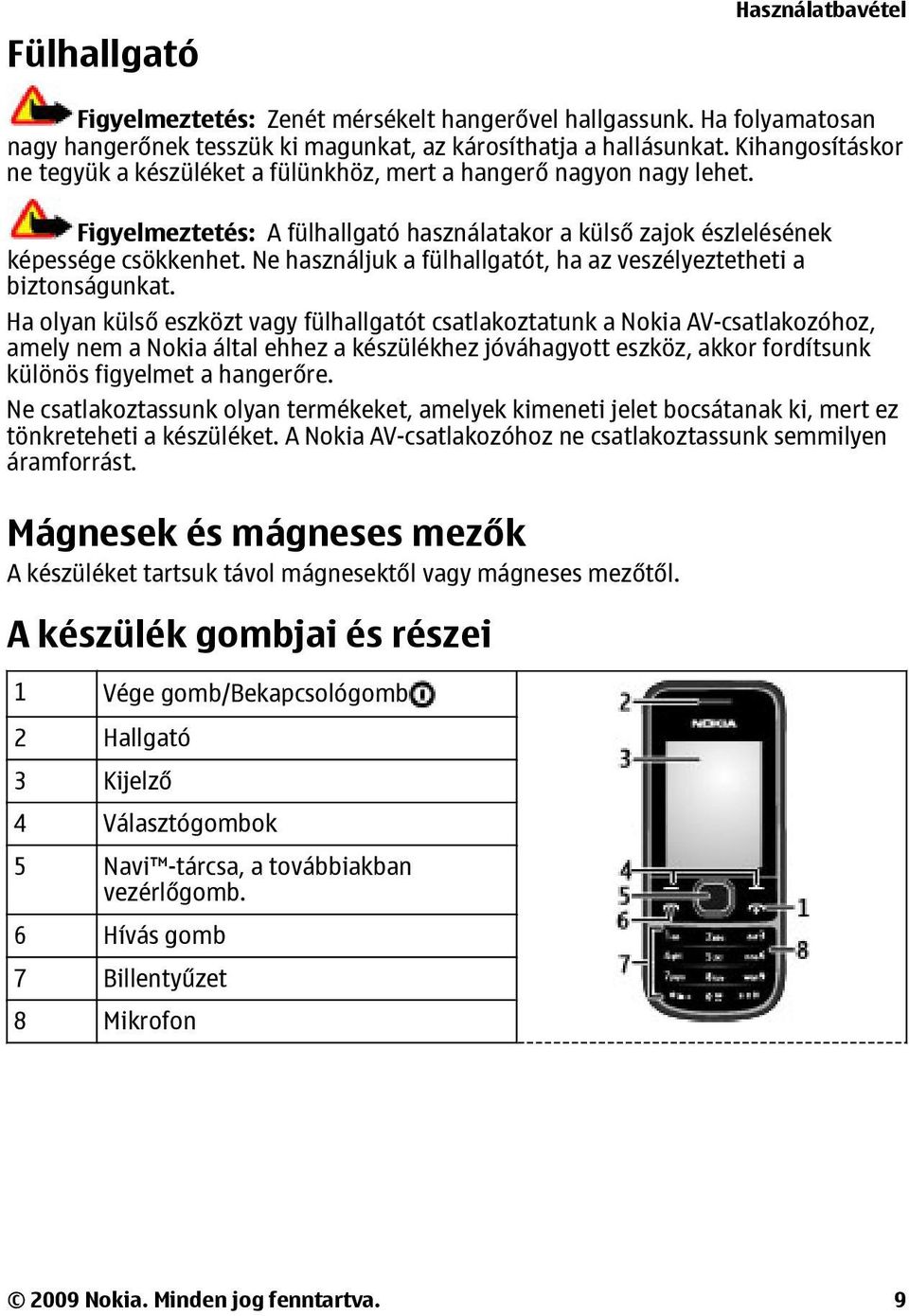 Ne használjuk a fülhallgatót, ha az veszélyeztetheti a biztonságunkat.