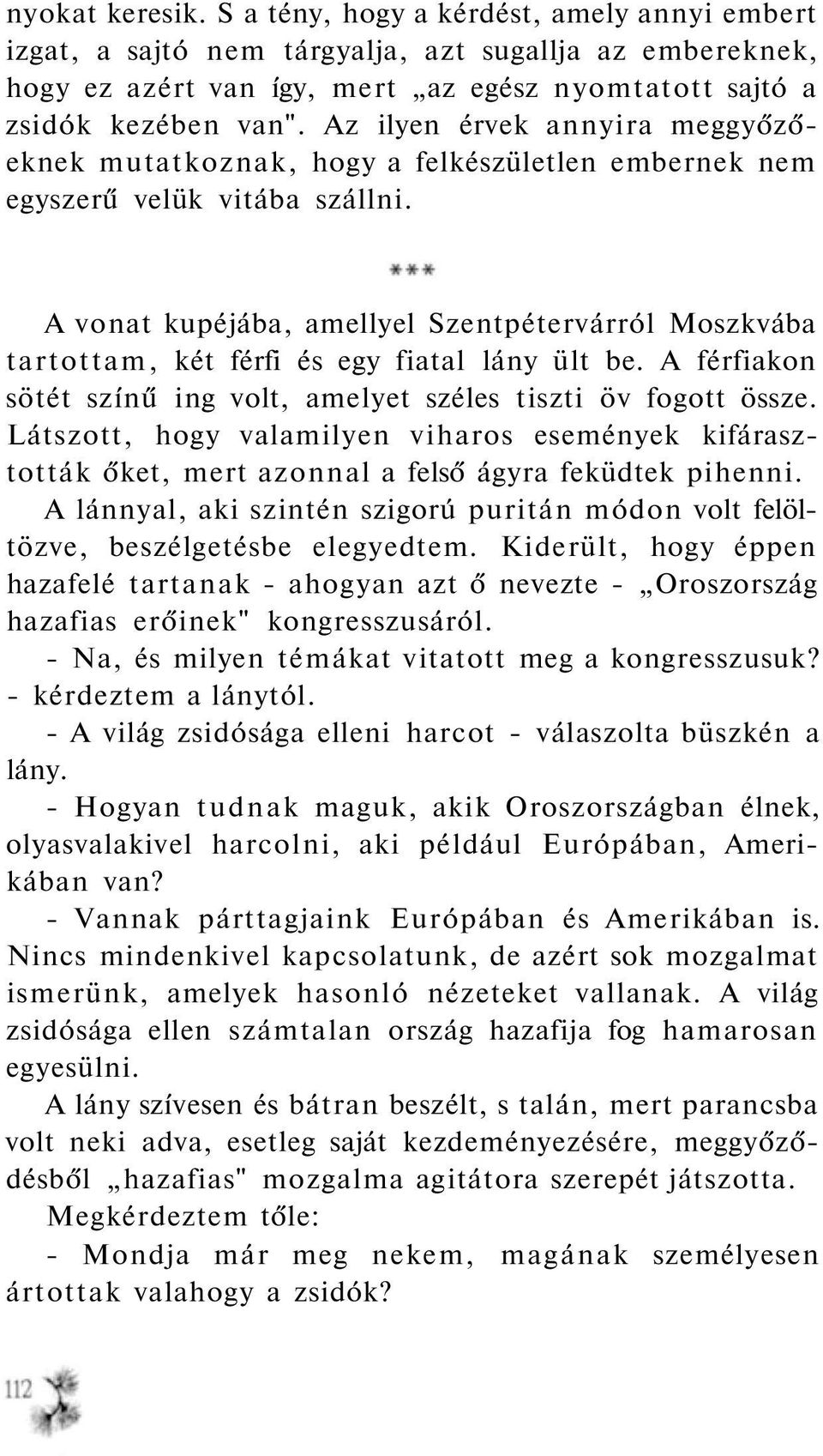 A vonat kupéjába, amellyel Szentpétervárról Moszkvába tartottam, két férfi és egy fiatal lány ült be. A férfiakon sötét színű ing volt, amelyet széles tiszti öv fogott össze.