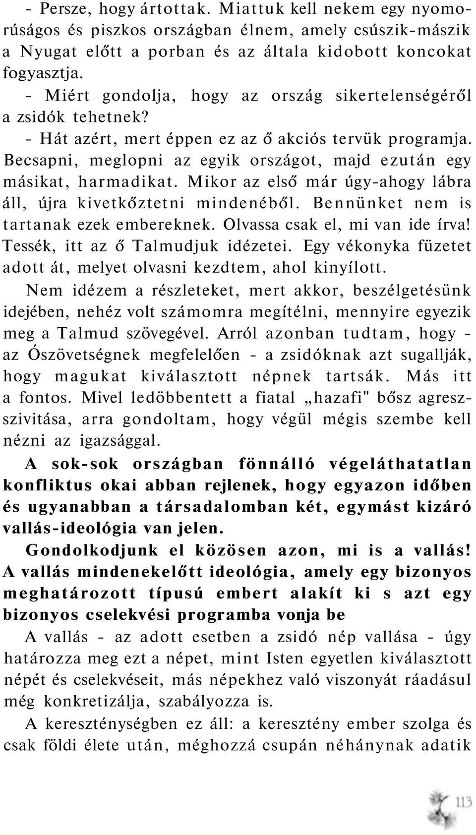 Becsapni, meglopni az egyik országot, majd ezután egy másikat, harmadikat. Mikor az első már úgy-ahogy lábra áll, újra kivetkőztetni mindenéből. Bennünket nem is tartanak ezek embereknek.