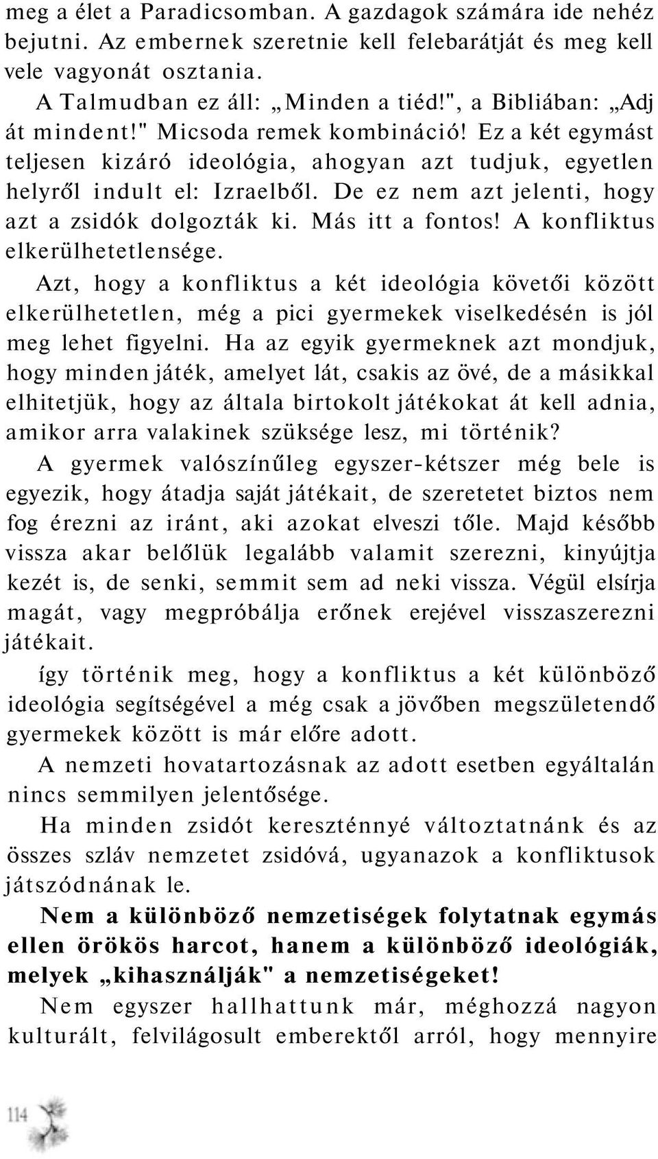 De ez nem azt jelenti, hogy azt a zsidók dolgozták ki. Más itt a fontos! A konfliktus elkerülhetetlensége.