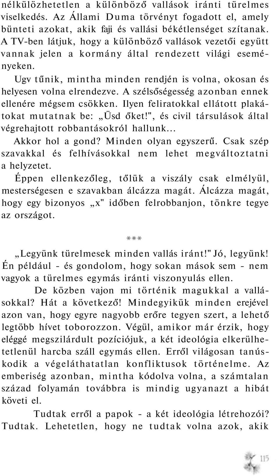 A szélsőségesség azonban ennek ellenére mégsem csökken. Ilyen feliratokkal ellátott plakátokat mutatnak be: Üsd őket!", és civil társulások által végrehajtott robbantásokról hallunk... Akkor hol a gond?