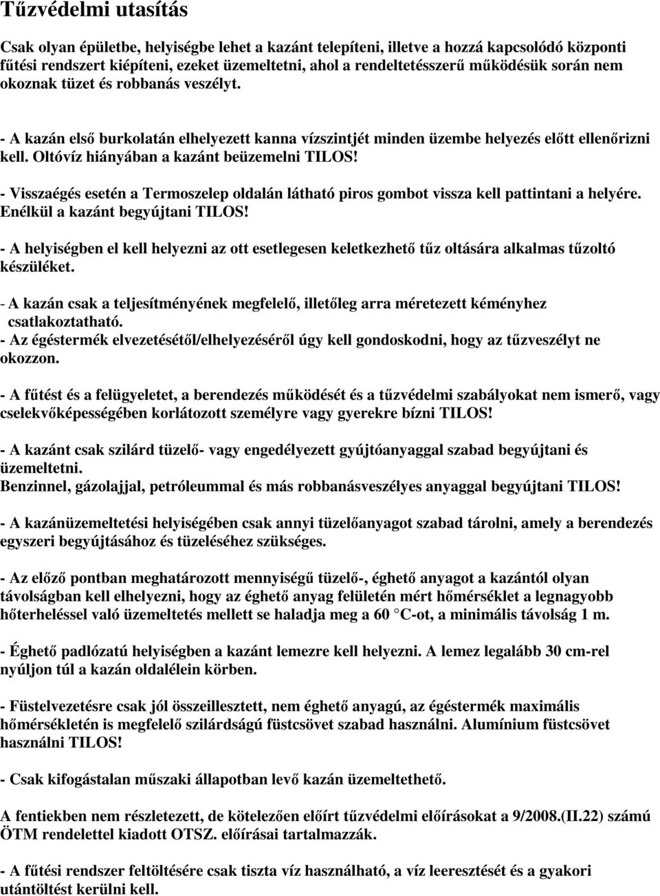 - Visszaégés esetén a Termoszelep oldalán látható piros gombot vissza kell pattintani a helyére. Enélkül a kazánt begyújtani TILOS!