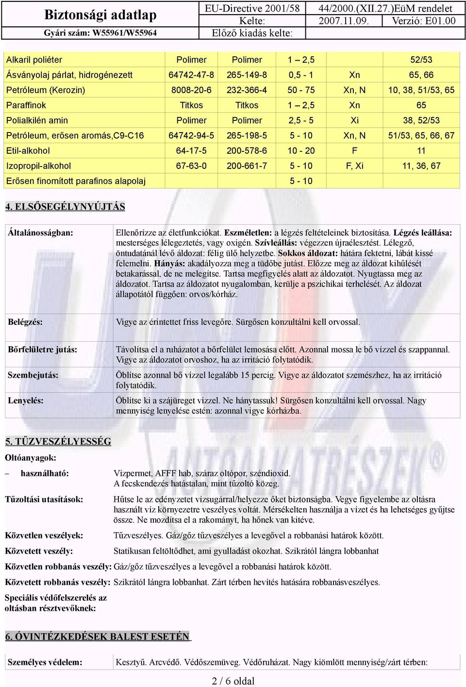 11 Izopropil-alkohol 67-63-0 200-661-7 5-10 F, Xi 11, 36, 67 Erősen finomított parafinos alapolaj 5-10 4. ELSŐSEGÉLYNYÚJTÁS Általánosságban: Ellenőrízze az életfunkciókat.