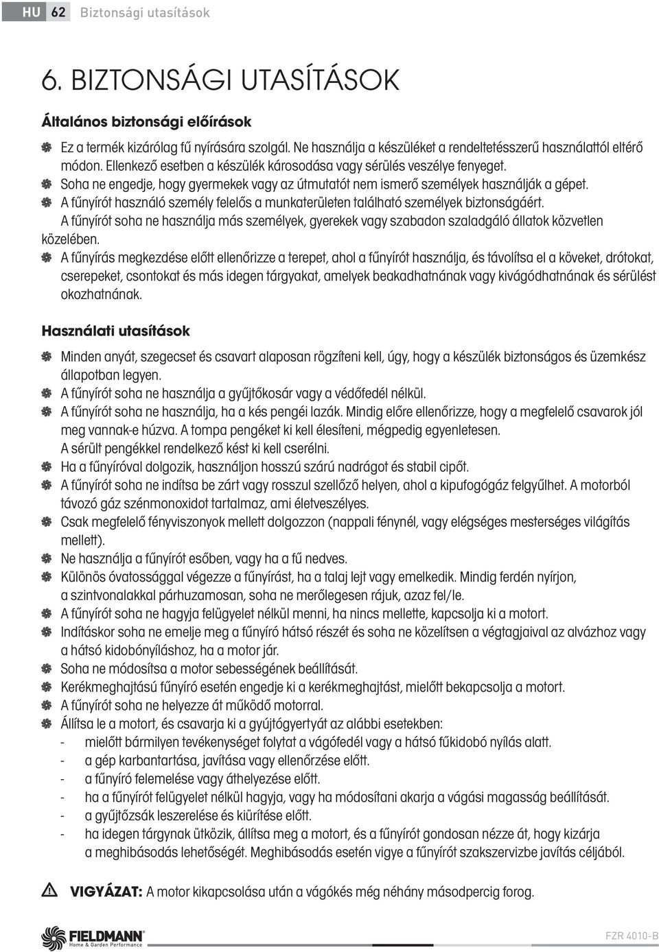 A fűnyírót használó személy felelős a munkaterületen található személyek biztonságáért. A fűnyírót soha ne használja más személyek, gyerekek vagy szabadon szaladgáló állatok közvetlen közelében.