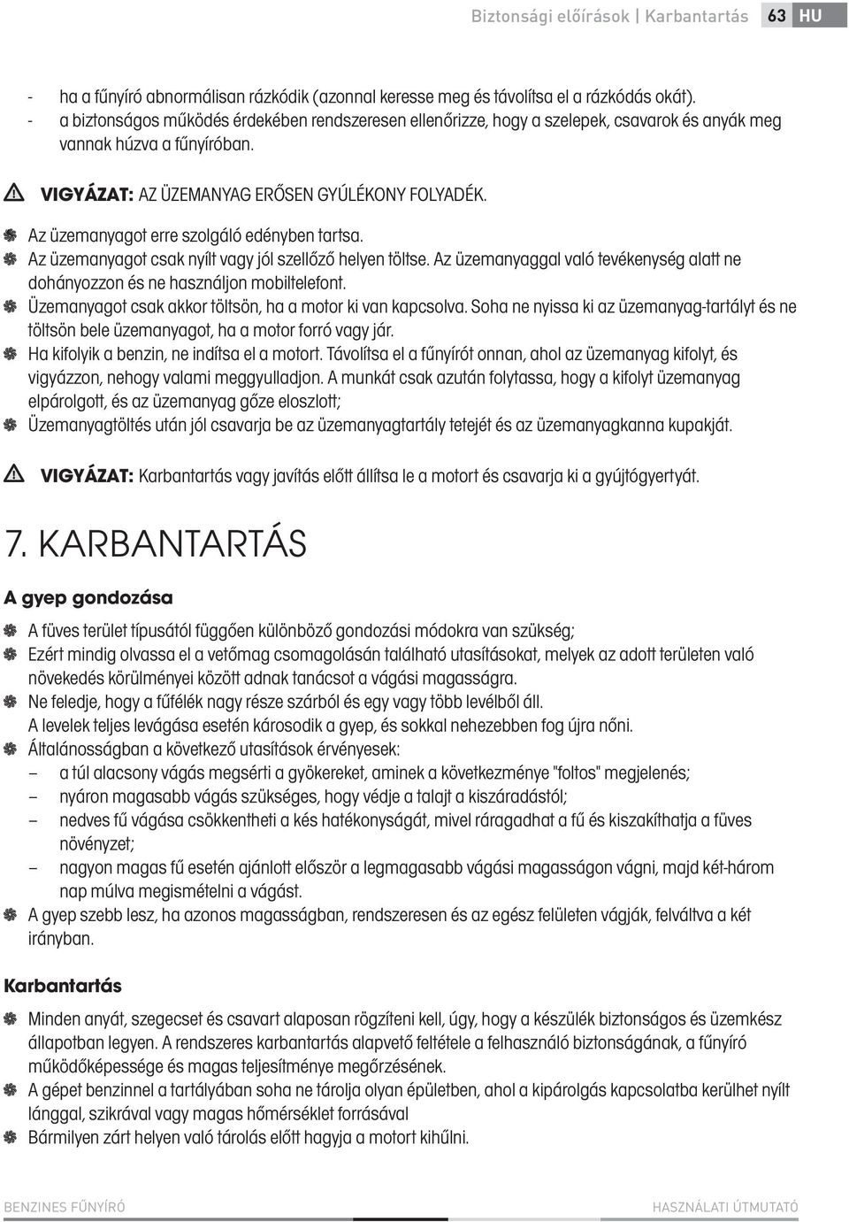 Az üzemanyagot erre szolgáló edényben tartsa. Az üzemanyagot csak nyílt vagy jól szellőző helyen töltse. Az üzemanyaggal való tevékenység alatt ne dohányozzon és ne használjon mobiltelefont.