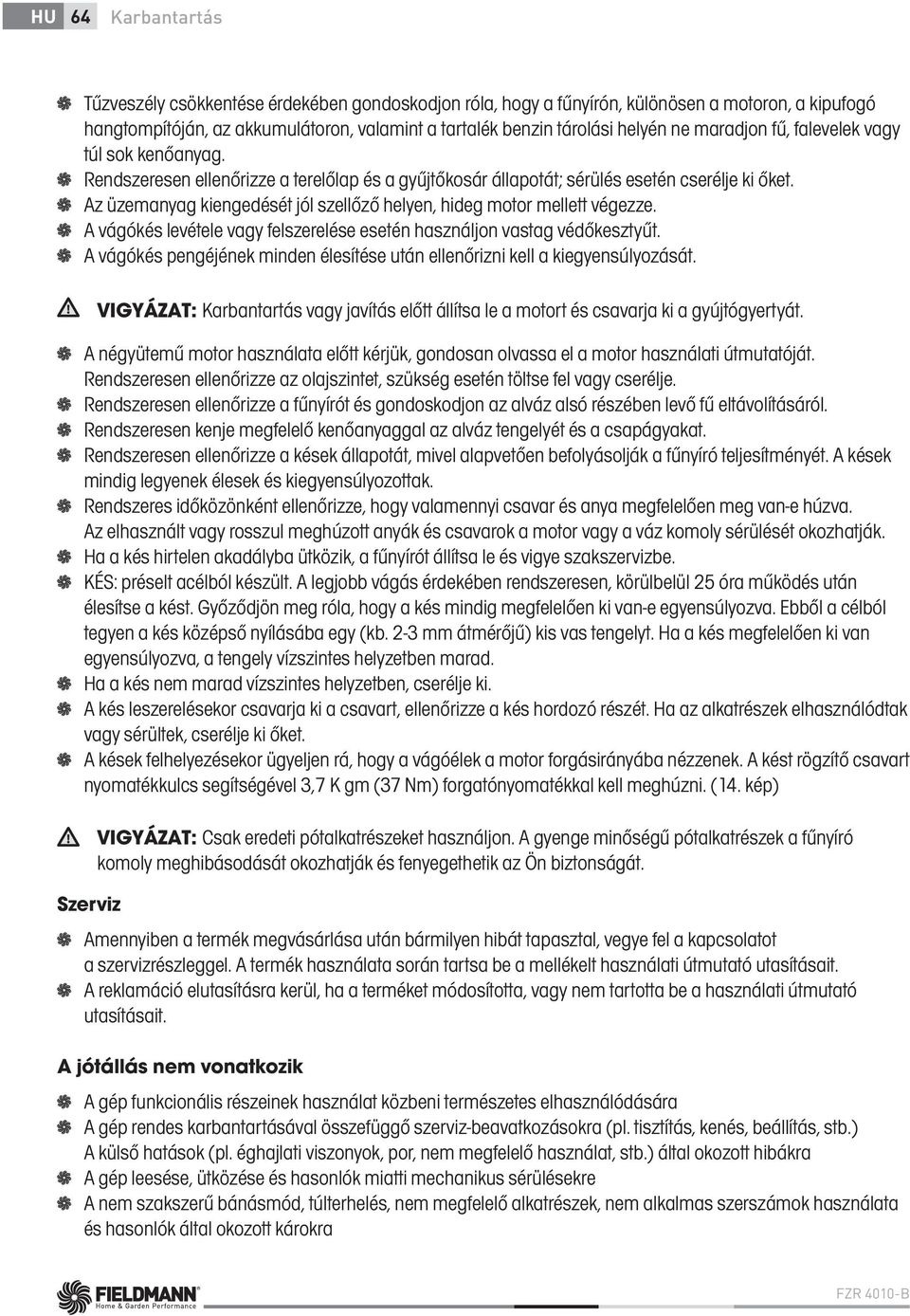 Az üzemanyag kiengedését jól szellőző helyen, hideg motor mellett végezze. A vágókés levétele vagy felszerelése esetén használjon vastag védőkesztyűt.