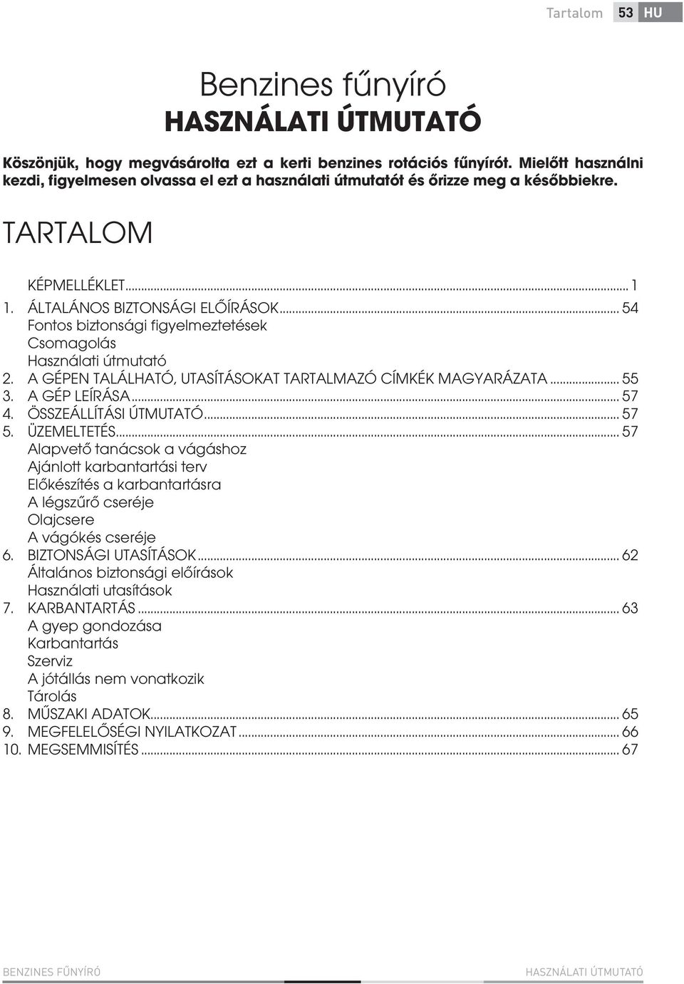 .. 54 Fontos biztonsági figyelmeztetések Csomagolás Használati útmutató 2. A GÉPEN TALÁLHATÓ, UTASÍTÁSOKAT TARTALMAZÓ CÍMKÉK MAGYARÁZATA... 55 3. A GÉP LEÍRÁSA... 57 4. ÖSSZEÁLLÍTÁSI ÚTMUTATÓ... 57 5.