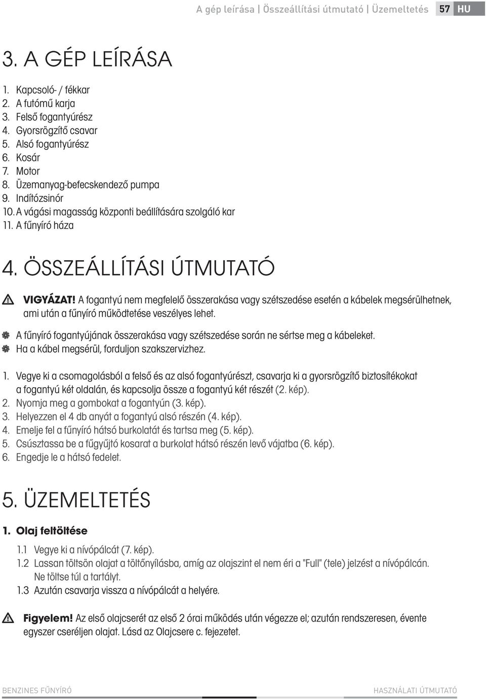 A fogantyú nem megfelelő összerakása vagy szétszedése esetén a kábelek megsérülhetnek, ami után a fűnyíró működtetése veszélyes lehet.