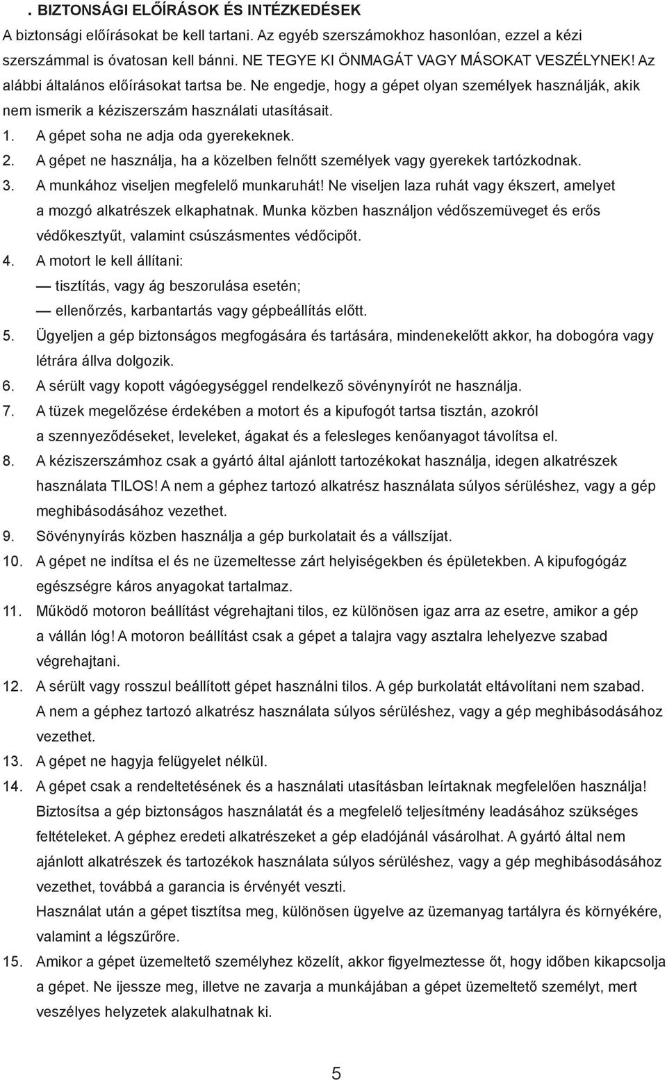 A gépet soha ne adja oda gyerekeknek. 2. A gépet ne használja, ha a közelben felnőtt személyek vagy gyerekek tartózkodnak. 3. A munkához viseljen megfelelő munkaruhát!