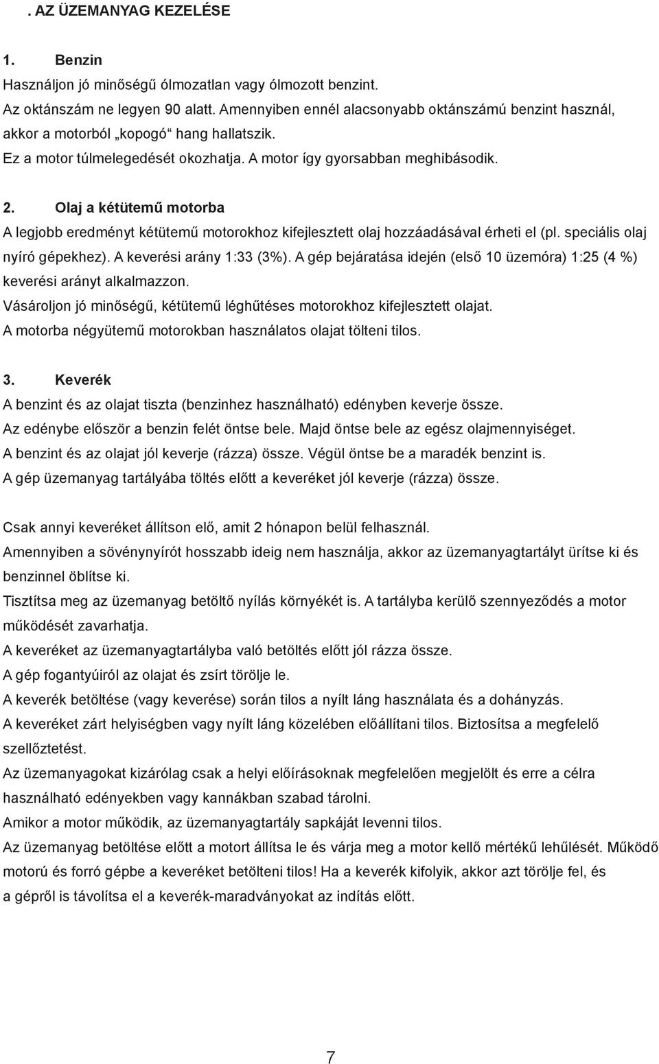 Olaj a kétütemű motorba A legjobb eredményt kétütemű motorokhoz kifejlesztett olaj hozzáadásával érheti el (pl. speciális olaj nyíró gépekhez). A keverési arány 1:33 (3%).