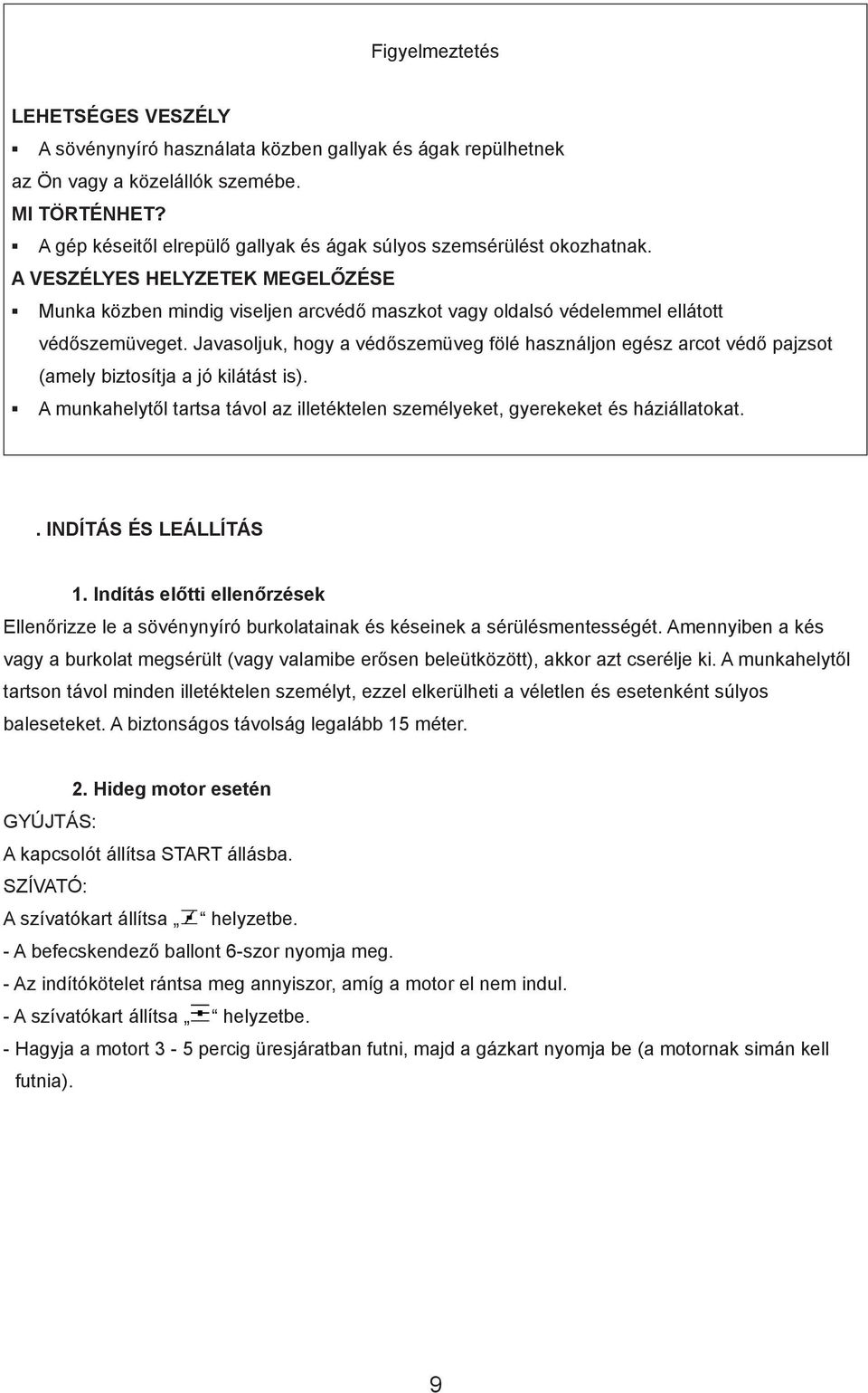 Javasoljuk, hogy a védőszemüveg fölé használjon egész arcot védő pajzsot (amely biztosítja a jó kilátást is). A munkahelytől tartsa távol az illetéktelen személyeket, gyerekeket és háziállatokat.