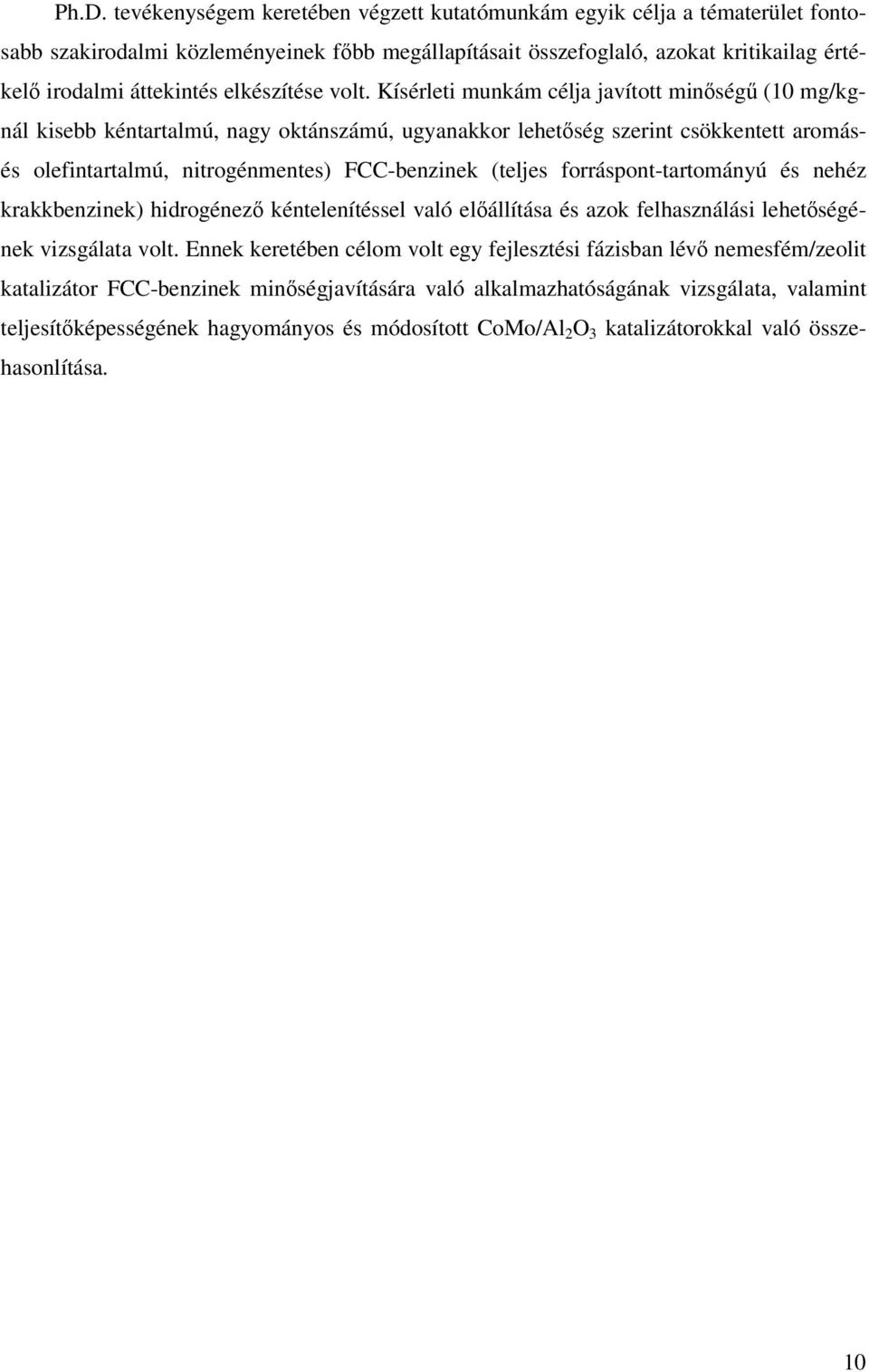 Kísérleti munkám célja javított minség (10 mg/kgnál kisebb kéntartalmú, nagy oktánszámú, ugyanakkor lehetség szerint csökkentett aromásés olefintartalmú, nitrogénmentes) FCC-benzinek (teljes