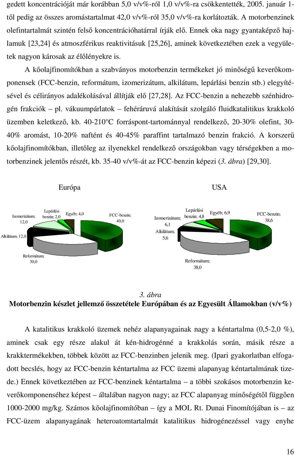 Ennek oka nagy gyantaképz hajlamuk [23,24] és atmoszférikus reaktivitásuk [25,26], aminek következtében ezek a vegyületek nagyon károsak az éllényekre is.