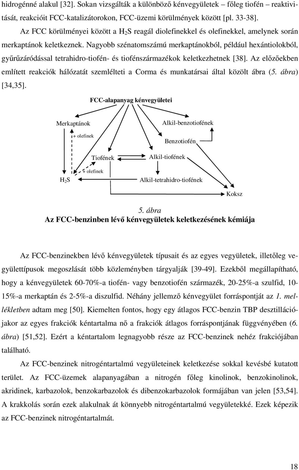 Nagyobb szénatomszámú merkaptánokból, például hexántiolokból, gyrzáródással tetrahidro-tiofén- és tiofénszármazékok keletkezhetnek [38].