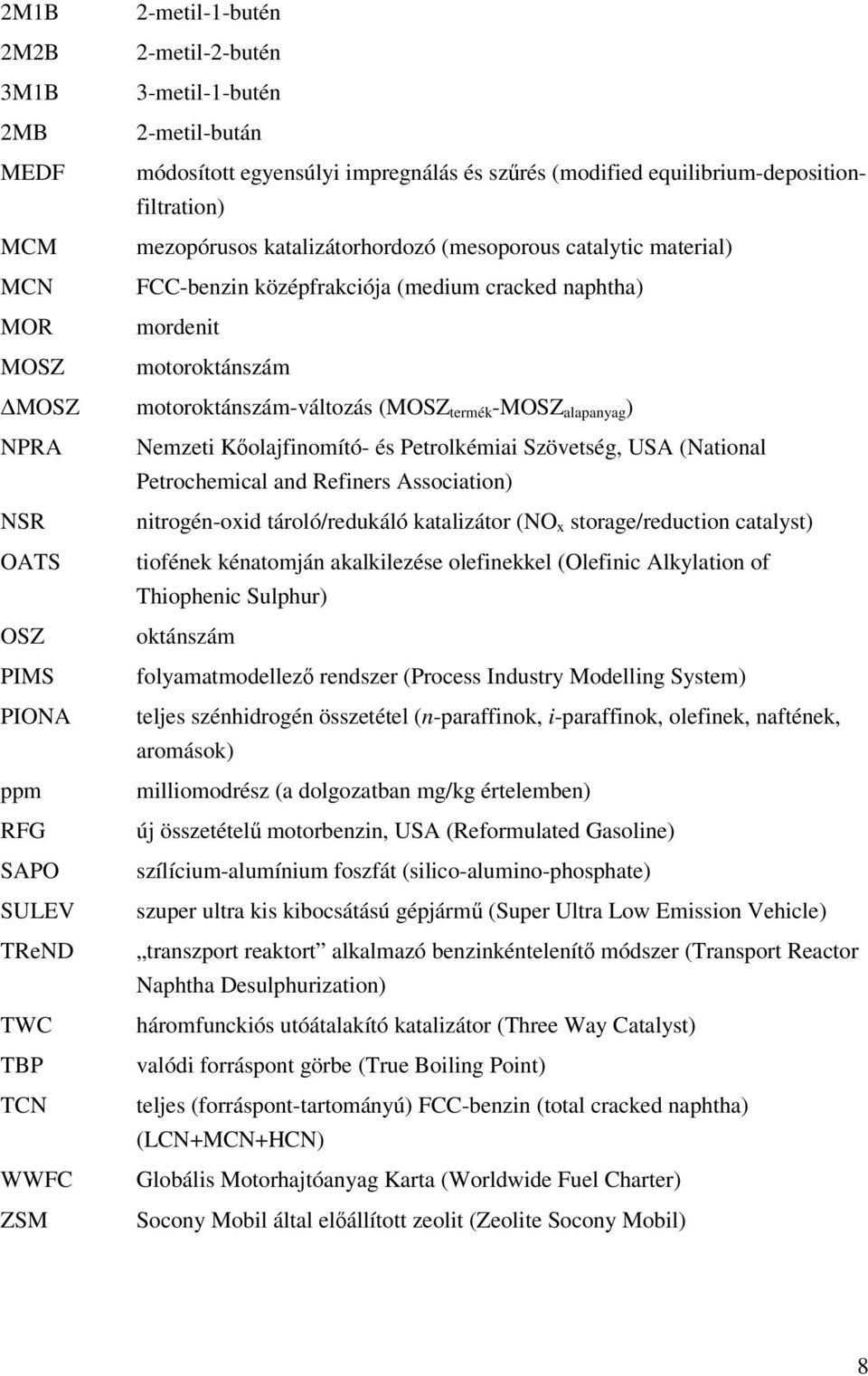 NPRA Nemzeti Kolajfinomító- és Petrolkémiai Szövetség, USA (National Petrochemical and Refiners Association) NSR nitrogén-oxid tároló/redukáló katalizátor (NO x storage/reduction catalyst) OATS