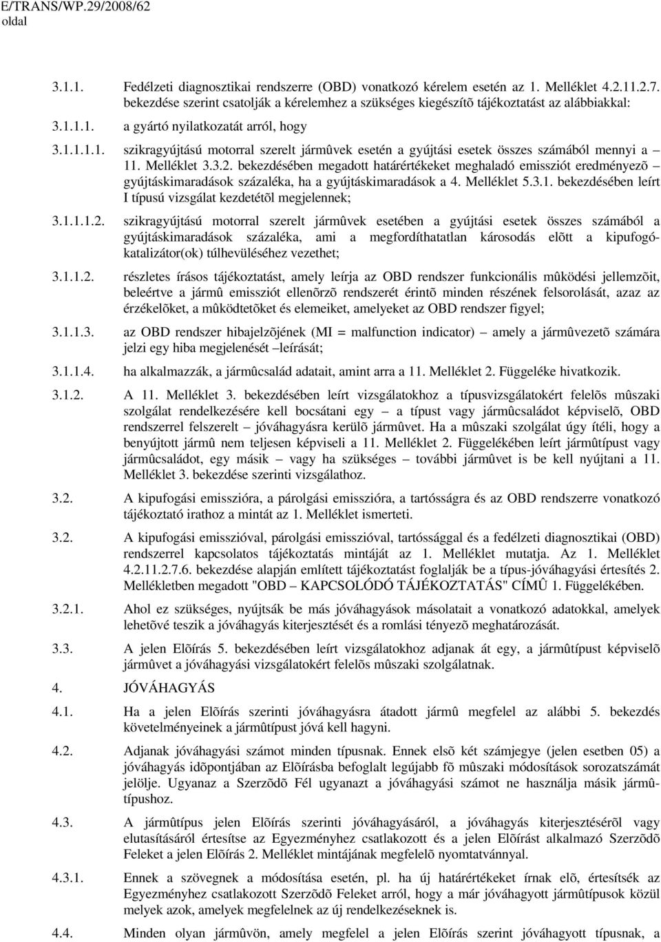 Melléklet 3.3.2. bekezdésében megadott határértékeket meghaladó emissziót eredményezõ gyújtáskimaradások százaléka, ha a gyújtáskimaradások a 4. Melléklet 5.3.1.