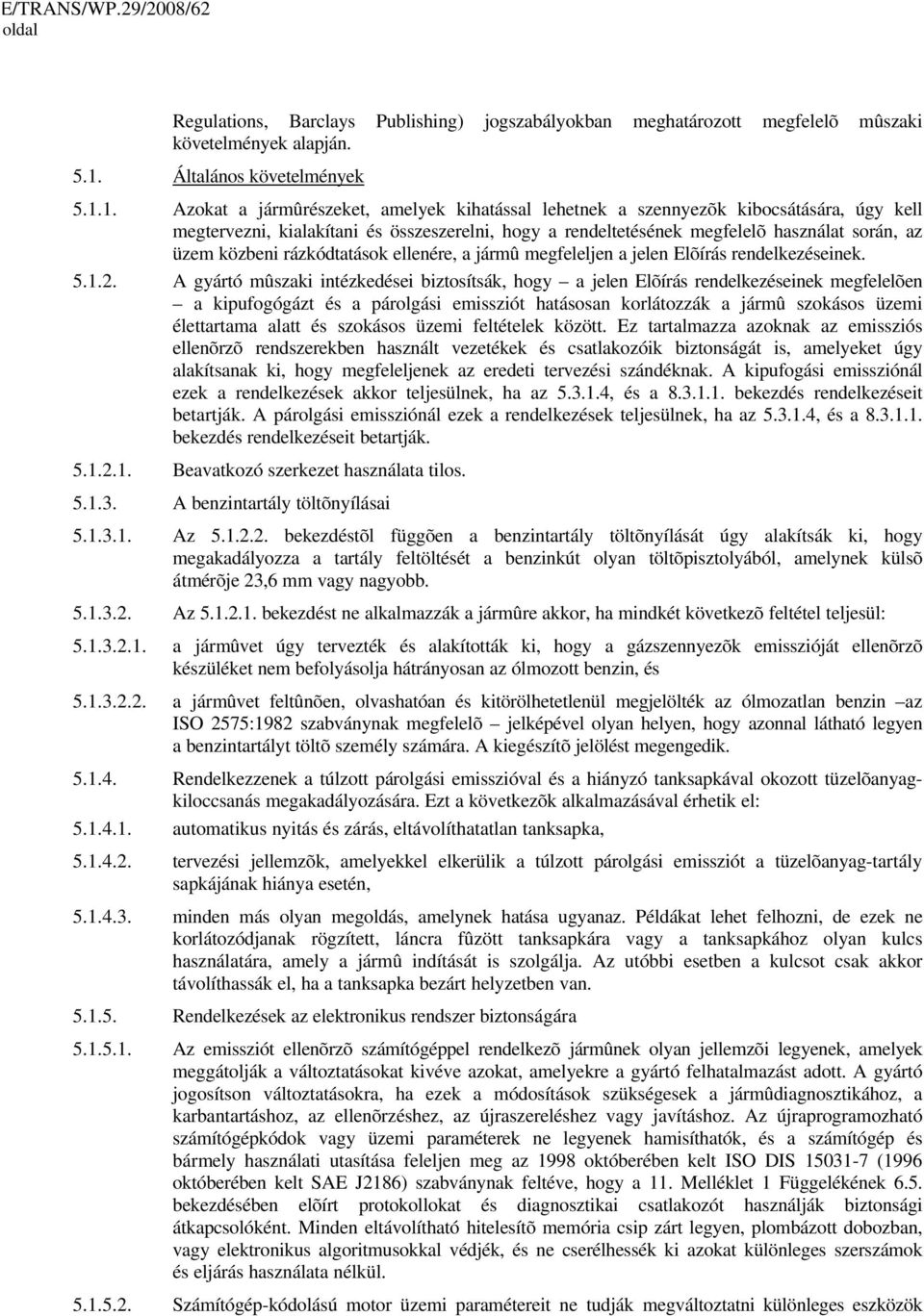 1. Azokat a jármûrészeket, amelyek kihatással lehetnek a szennyezõk kibocsátására, úgy kell megtervezni, kialakítani és összeszerelni, hogy a rendeltetésének megfelelõ használat során, az üzem