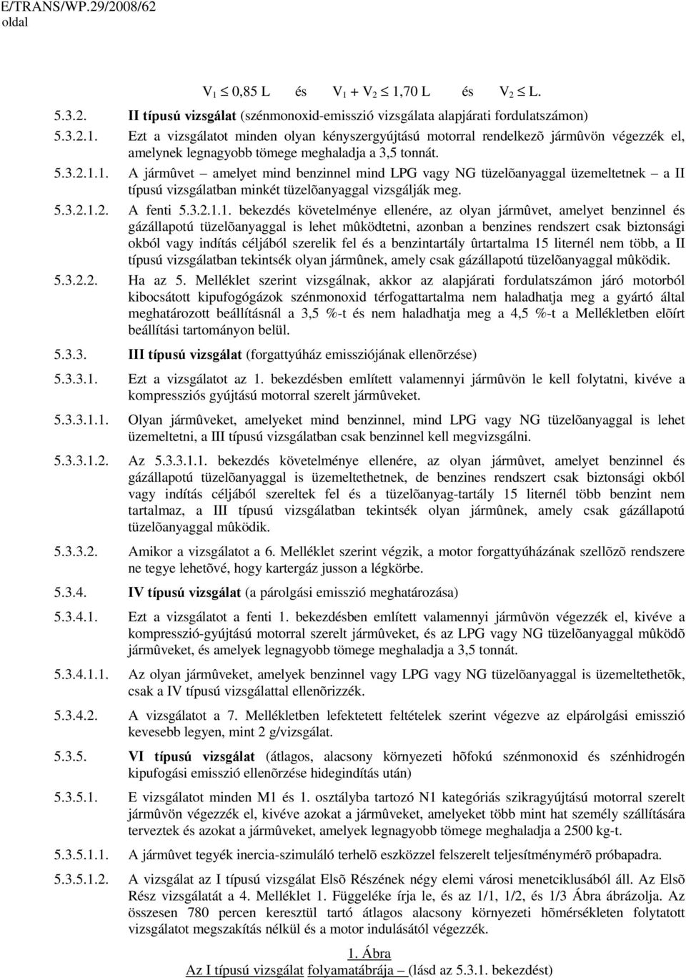 1. A jármûvet amelyet mind benzinnel mind LPG vagy NG tüzelõanyaggal üzemeltetnek a II típusú vizsgálatban minkét tüzelõanyaggal vizsgálják meg. 2. A fenti 1.