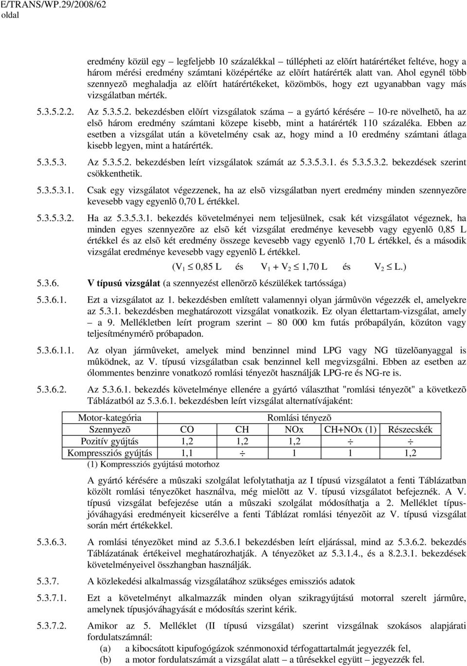 2. Az 5.3.5.2. bekezdésben elõírt vizsgálatok száma a gyártó kérésére 10-re növelhetõ, ha az elsõ három eredmény számtani közepe kisebb, mint a határérték 110 százaléka.