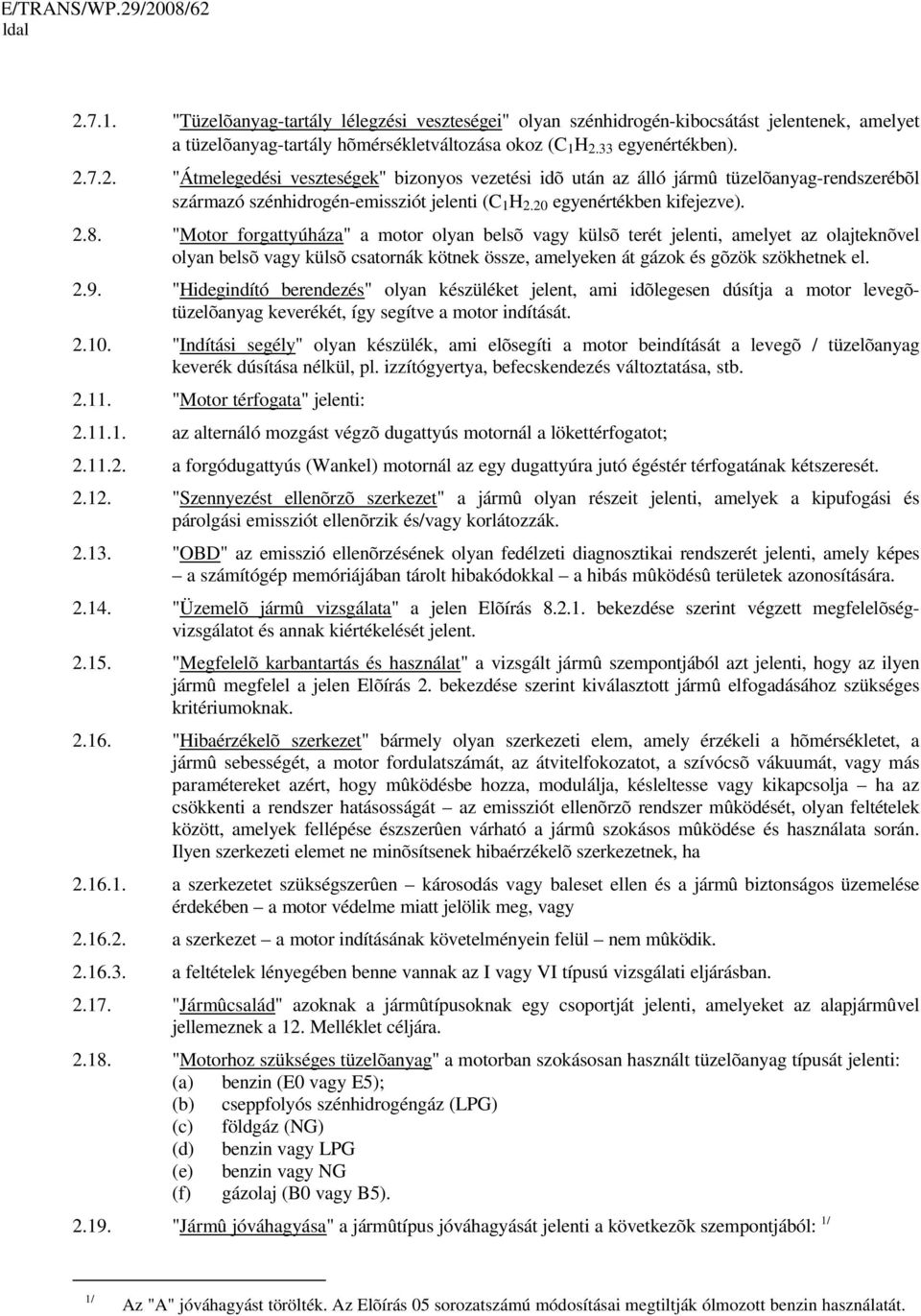 "Motor forgattyúháza" a motor olyan belsõ vagy külsõ terét jelenti, amelyet az olajteknõvel olyan belsõ vagy külsõ csatornák kötnek össze, amelyeken át gázok és gõzök szökhetnek el. 2.9.