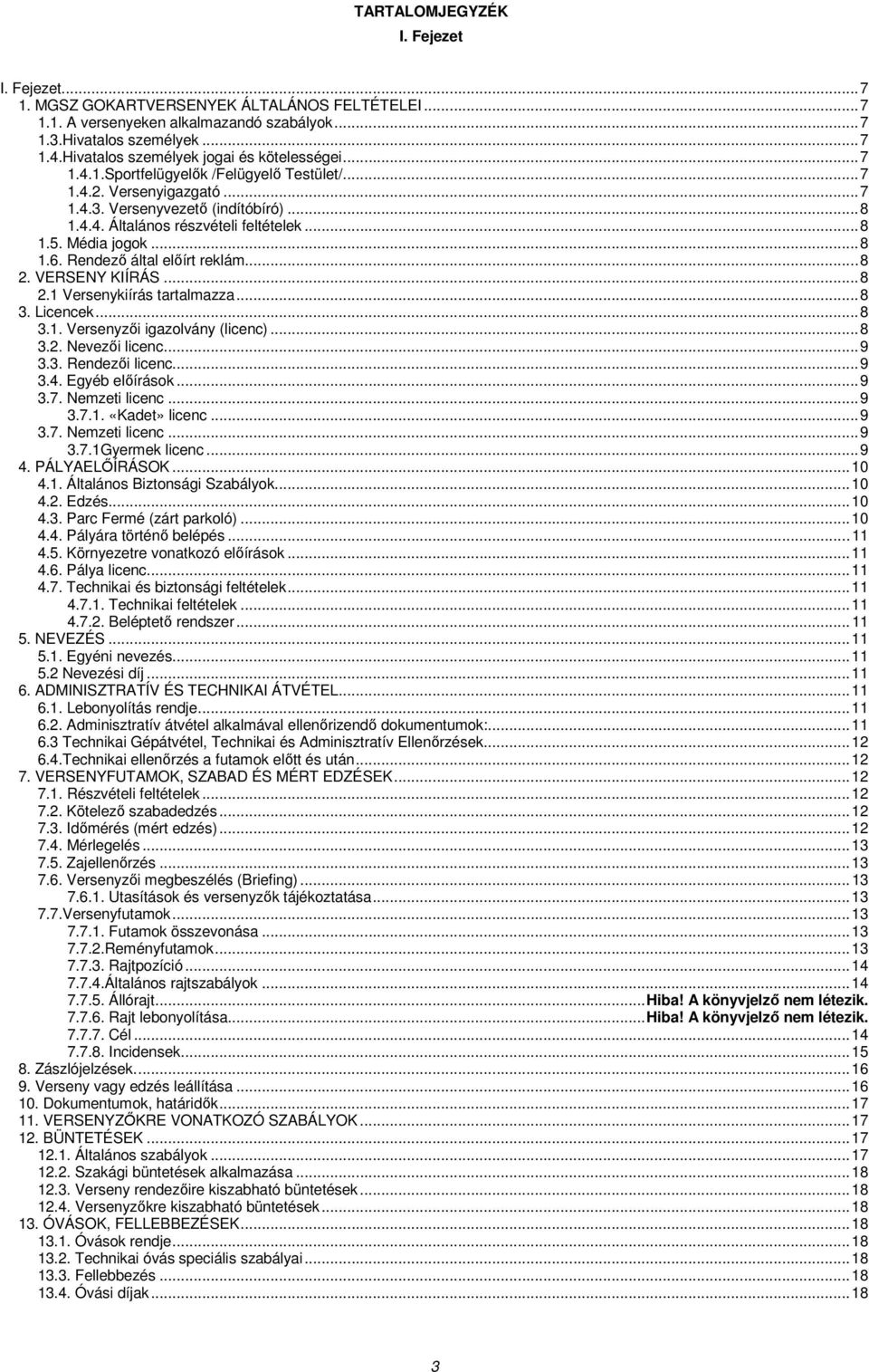 ..8 1.5. Média jogok...8 1.6. Rendezı által elıírt reklám...8 2. VERSENY KIÍRÁS...8 2.1 Versenykiírás tartalmazza...8 3. Licencek...8 3.1. Versenyzıi igazolvány (licenc)...8 3.2. Nevezıi licenc...9 3.