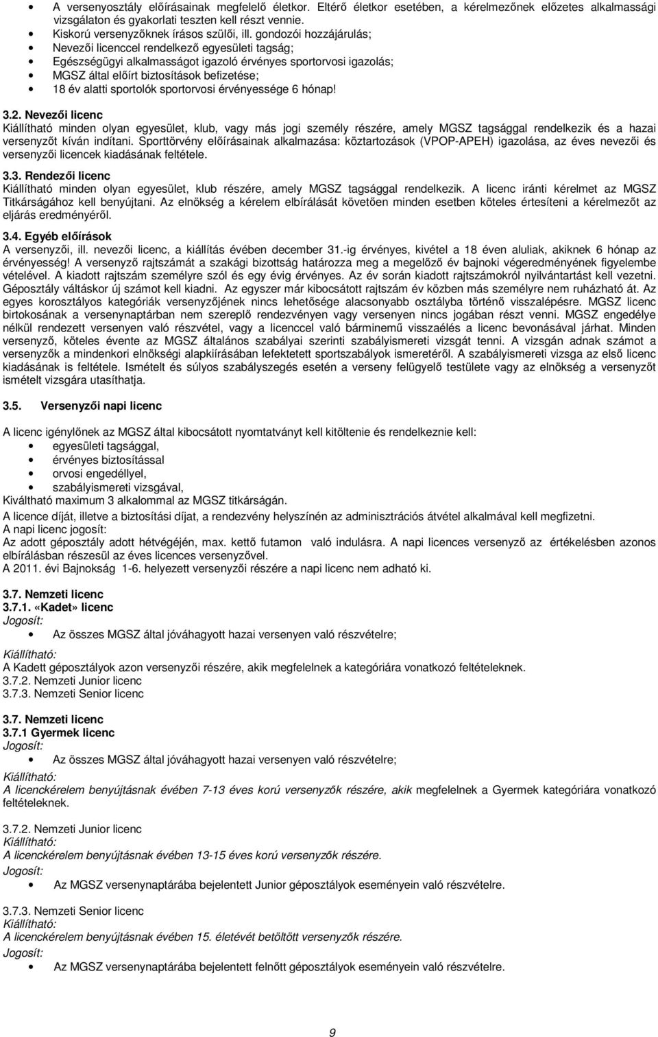 gondozói hozzájárulás; Nevezıi licenccel rendelkezı egyesületi tagság; Egészségügyi alkalmasságot igazoló érvényes sportorvosi igazolás; MGSZ által elıírt biztosítások befizetése; 18 év alatti