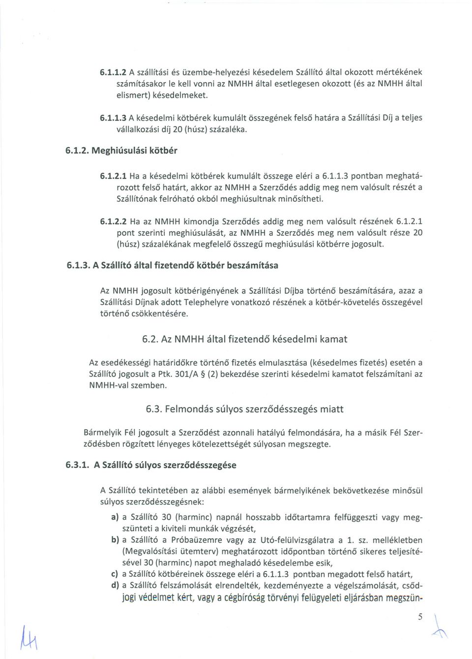 6.1.2.2 Ha az NMHHkimondja Szerzodés addig meg nem valósult részének 6.1.2.1 pont szerinti meghiúsulását, az NMHHa Szerzodés meg nem valósult része 20 (húsz) százalékának megfelelo összegu meghiúsulási kötbérre jogosult.