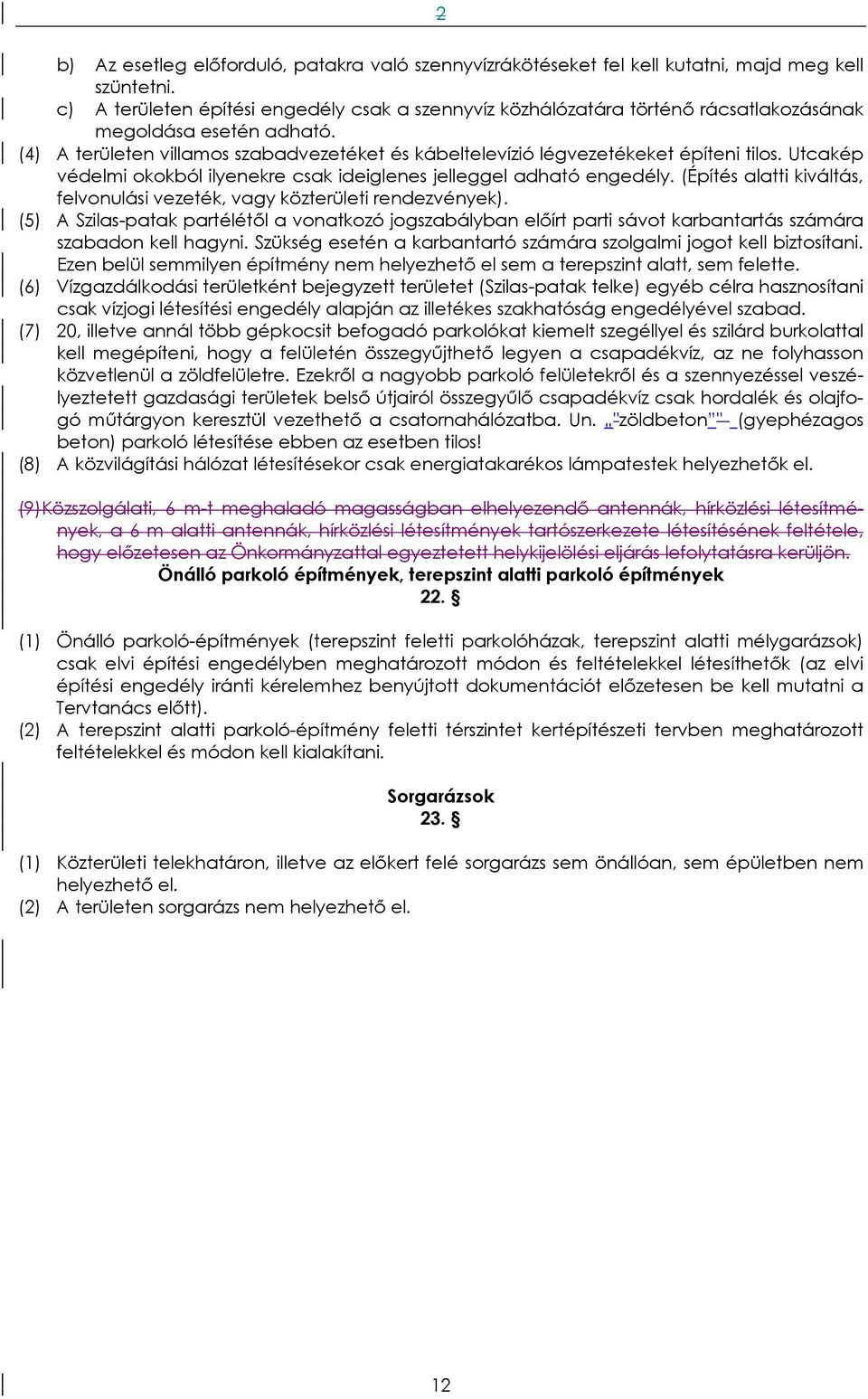 (4) A területen villamos szabadvezetéket és kábeltelevízió légvezetékeket építeni tilos. Utcakép védelmi okokból ilyenekre csak ideiglenes jelleggel adható engedély.