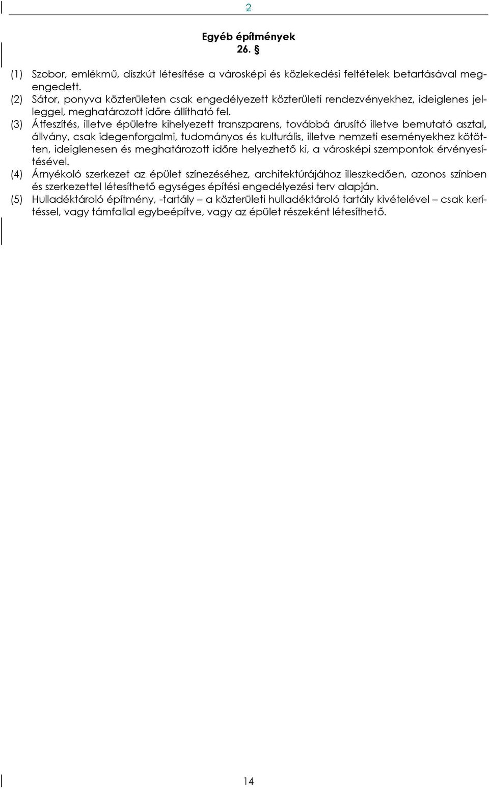 (3) Átfeszítés, illetve épületre kihelyezett transzparens, továbbá árusító illetve bemutató asztal, állvány, csak idegenforgalmi, tudományos és kulturális, illetve nemzeti eseményekhez kötötten,