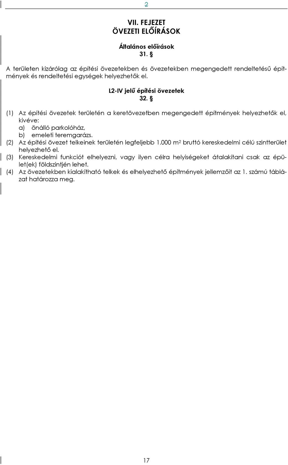 (1) Az építési övezetek területén a keretövezetben megengedett építmények helyezhetők el, kivéve: a) önálló parkolóház, b) emeleti teremgarázs.