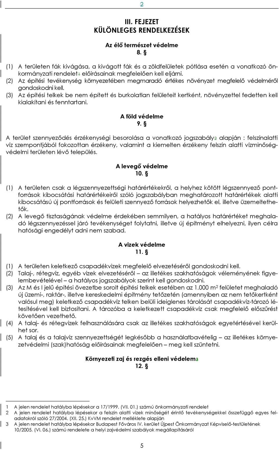 (2) Az építési tevékenység környezetében megmaradó értékes növényzet megfelelő védelméről gondoskodni kell.