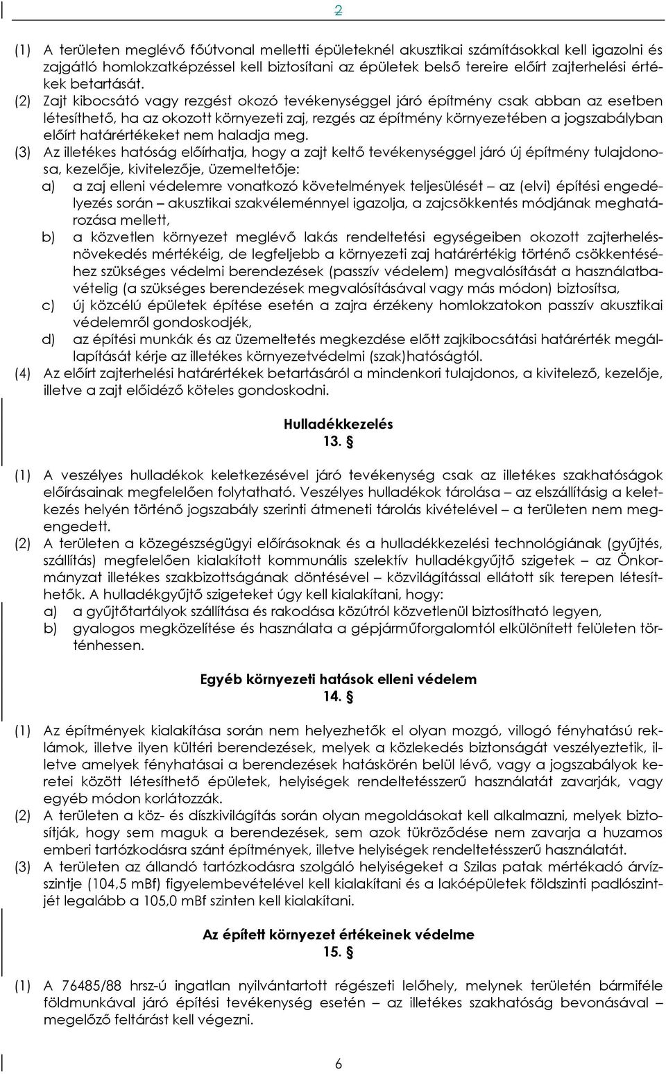 (2) Zajt kibocsátó vagy rezgést okozó tevékenységgel járó építmény csak abban az esetben létesíthető, ha az okozott környezeti zaj, rezgés az építmény környezetében a jogszabályban előírt