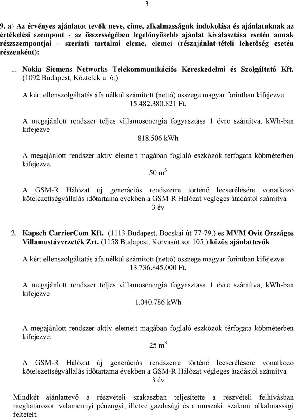 ) A kért ellenszolgáltatás áfa nélkül számított (nettó) összege magyar forintban kifejezve: 15.482.380.821 Ft.