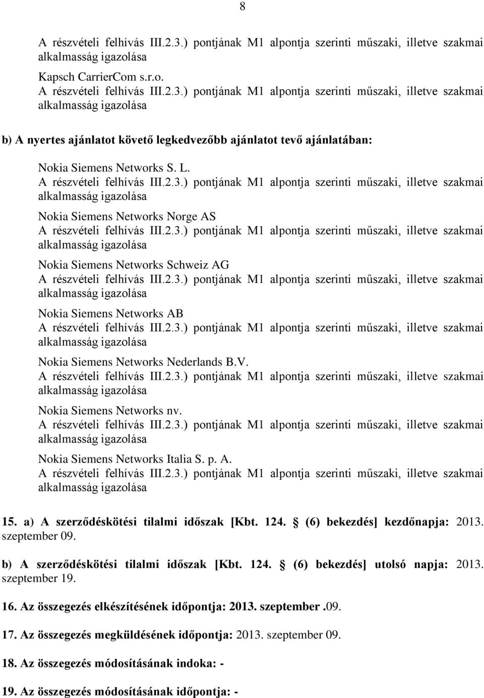 Nokia Siemens Networks Italia S. p. A. 15. a) A szerződéskötési tilalmi időszak [Kbt. 124. (6) bekezdés] kezdőnapja: 2013. szeptember 09. b) A szerződéskötési tilalmi időszak [Kbt.