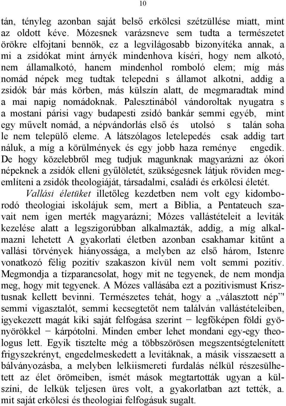 mindenhol romboló elem; míg más nomád népek meg tudtak telepedni s államot alkotni, addig a zsidók bár más körben, más külszín alatt, de megmaradtak mind a mai napig nomádoknak.