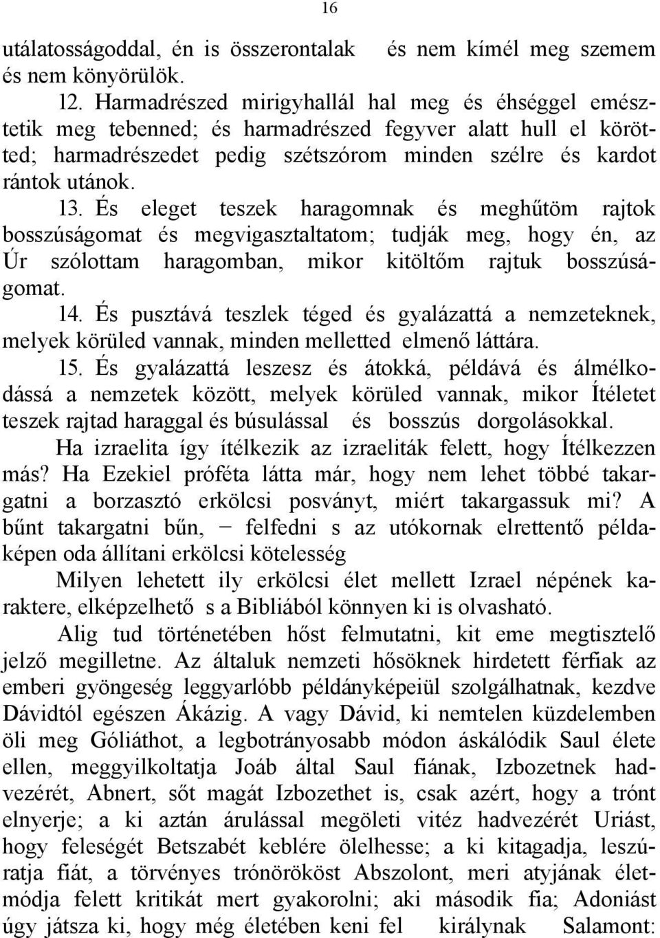 És eleget teszek haragomnak és meghűtöm rajtok bosszúságomat és megvigasztaltatom; tudják meg, hogy én, az Úr szólottam haragomban, mikor kitöltőm rajtuk bosszúságomat. 14.