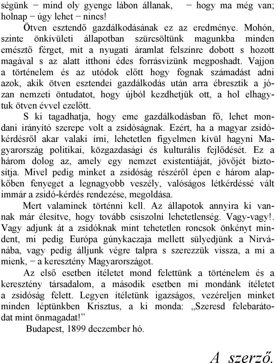 Vajjon a történelem és az utódok előtt hogy fognak számadást adni azok, akik ötven esztendei gazdálkodás után arra ébresztik a józan nemzeti öntudatot, hogy újból kezdhetjük ott, a hol elhagytuk