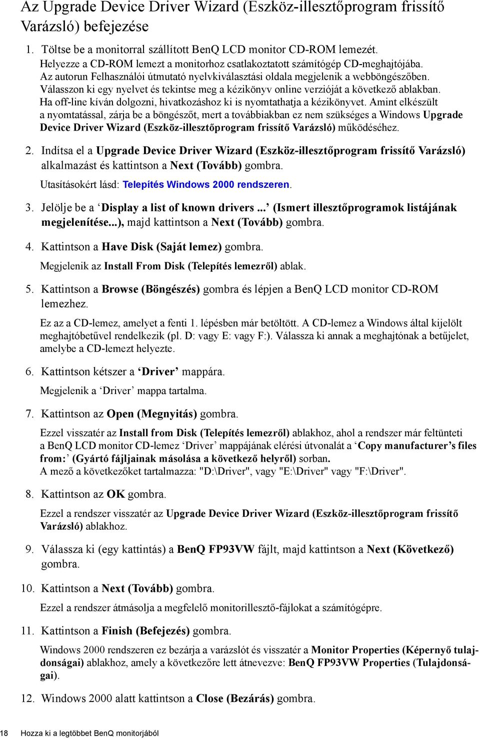 Válasszon ki egy nyelvet és tekintse meg a kézikönyv online verzióját a következő ablakban. Ha off-line kíván dolgozni, hivatkozáshoz ki is nyomtathatja a kézikönyvet.