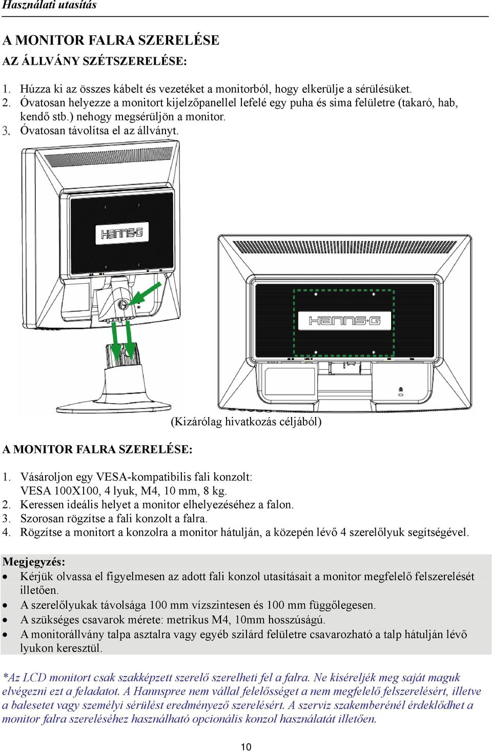 A MONITOR FALRA SZERELÉSE: (Kizárólag hivatkozás céljából) 1. Vásároljon egy VESA-kompatibilis fali konzolt: VESA 100X100, 4 lyuk, M4, 10 mm, 8 kg. 2.