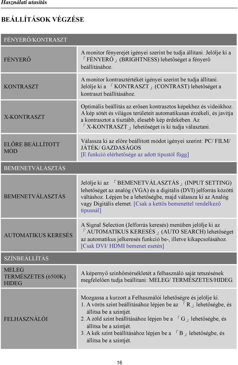 Jelölje ki a KONTRASZT (CONTRAST) lehetőséget a kontraszt beállításához. Optimális beállítás az erősen kontrasztos képekhez és videókhoz.