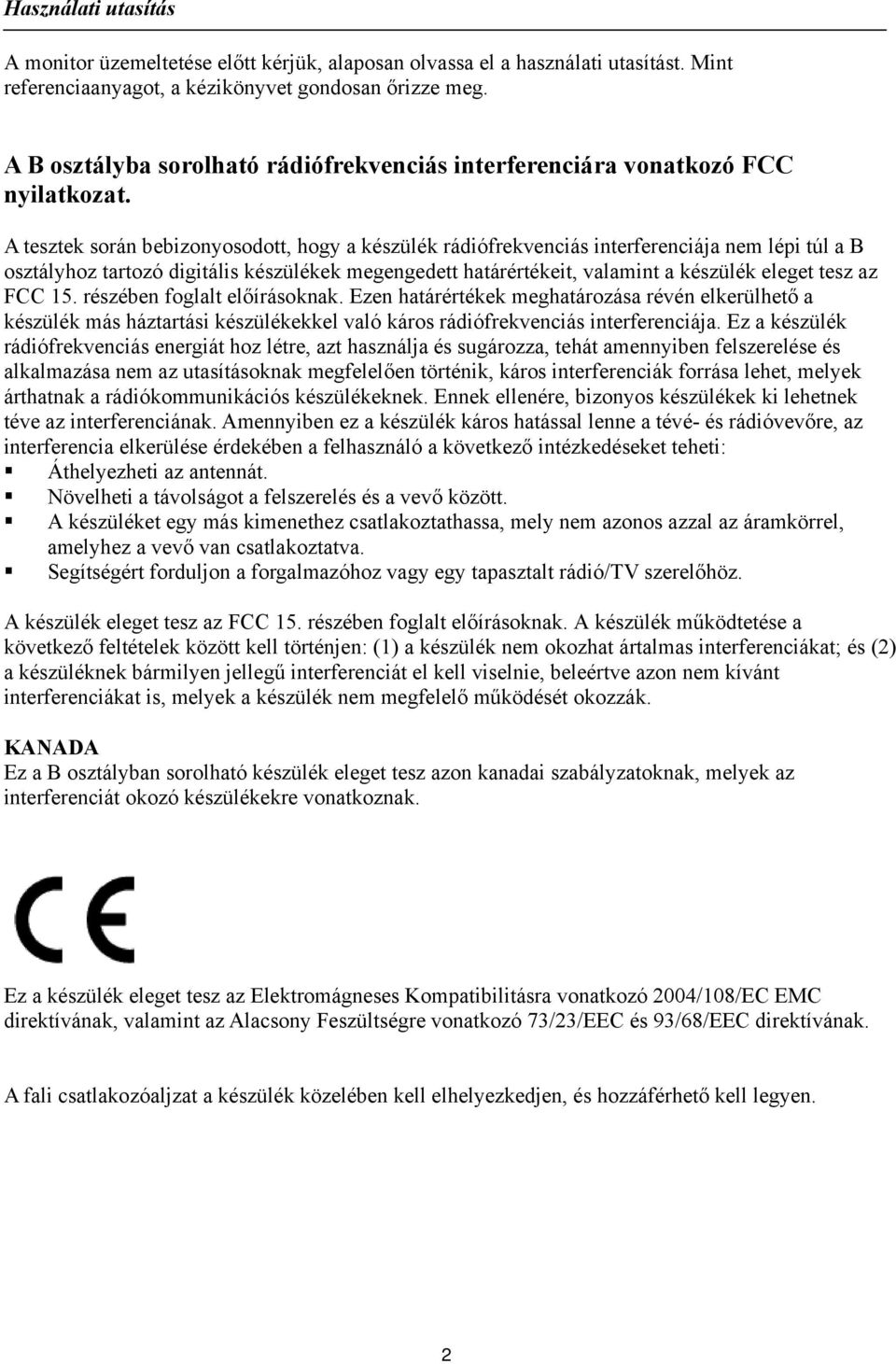 A tesztek során bebizonyosodott, hogy a készülék rádiófrekvenciás interferenciája nem lépi túl a B osztályhoz tartozó digitális készülékek megengedett határértékeit, valamint a készülék eleget tesz