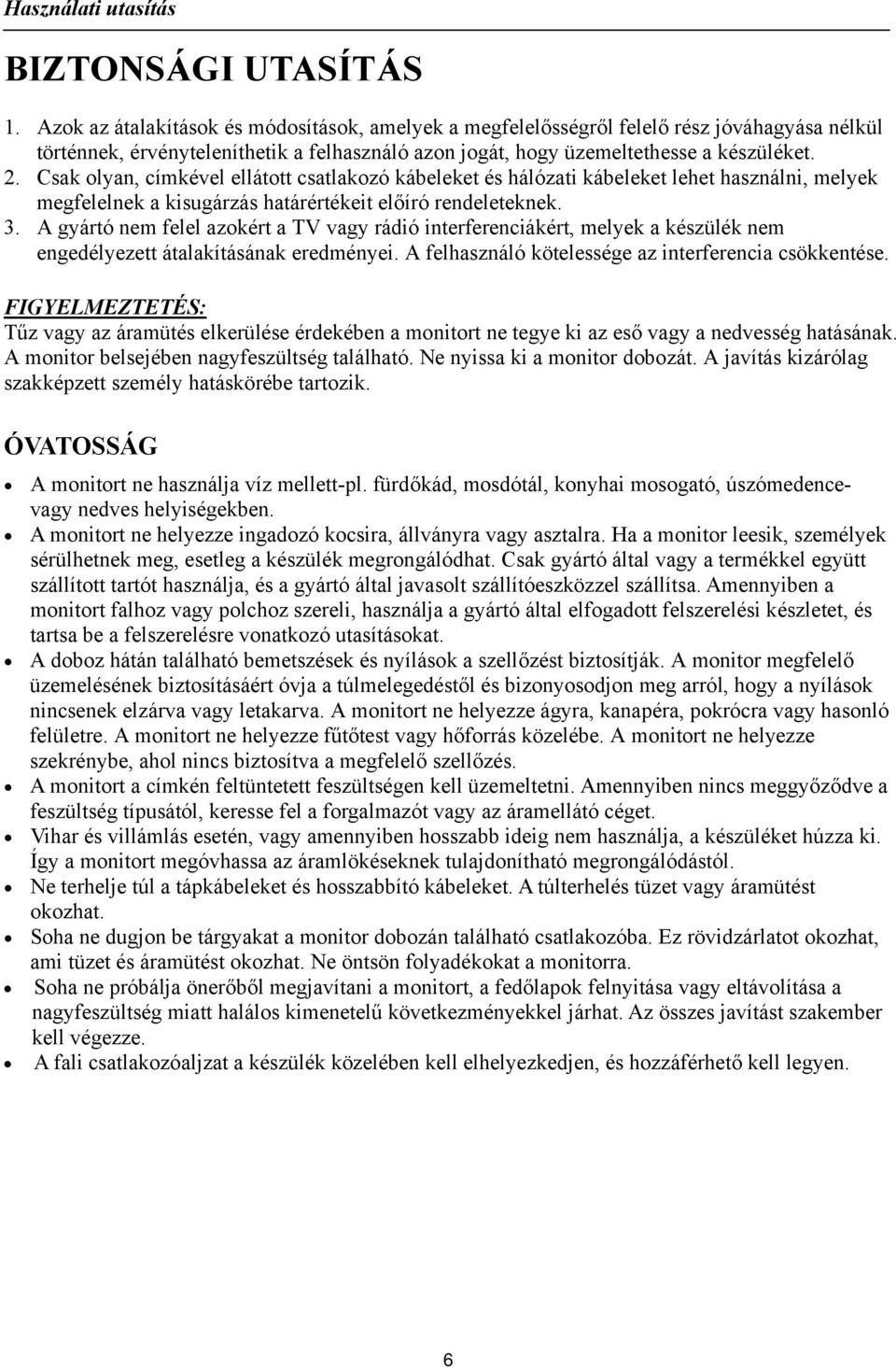 Csak olyan, címkével ellátott csatlakozó kábeleket és hálózati kábeleket lehet használni, melyek megfelelnek a kisugárzás határértékeit előíró rendeleteknek. 3.