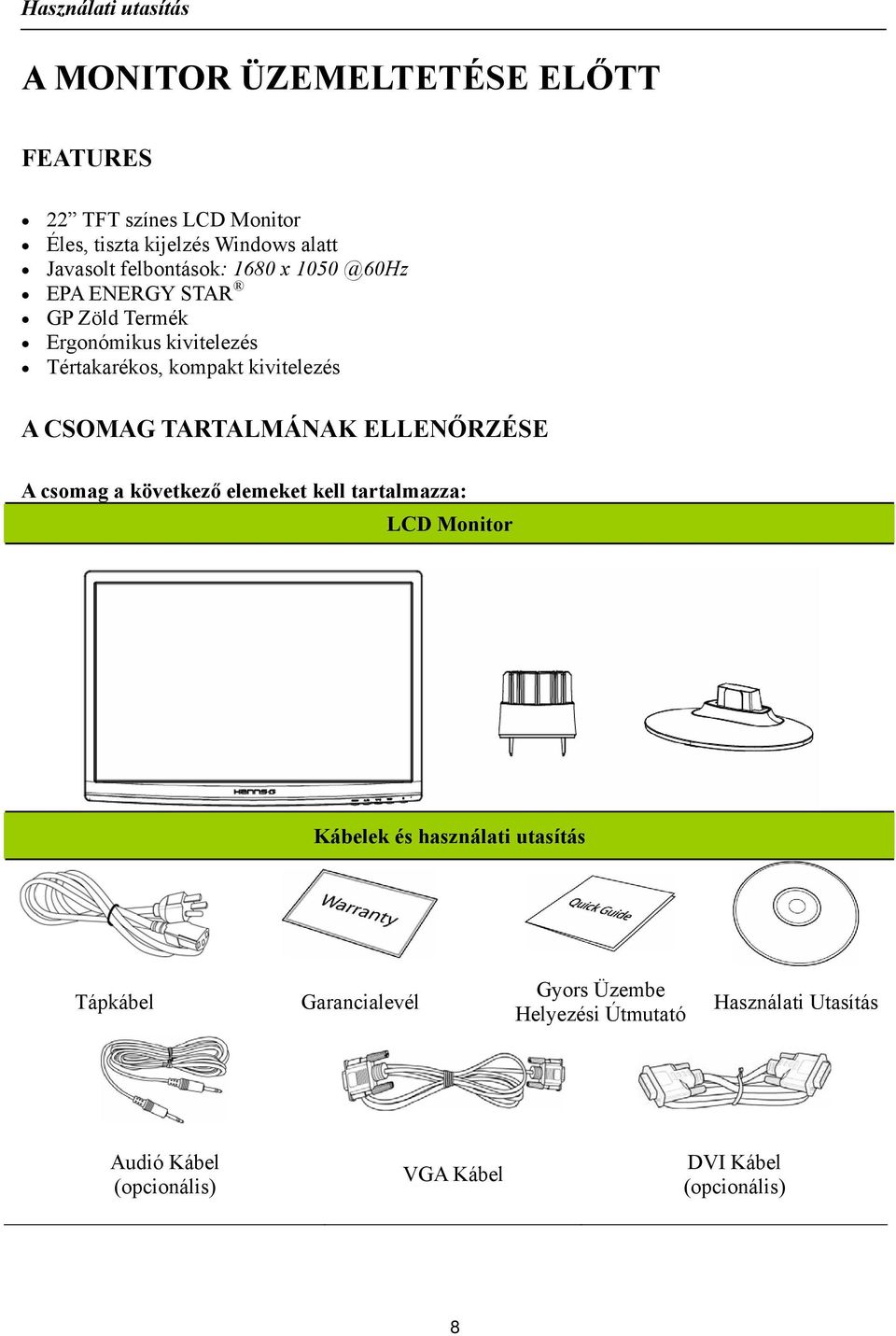 TARTALMÁNAK ELLENŐRZÉSE A csomag a következő elemeket kell tartalmazza: LCD Monitor Kábelek és használati utasítás