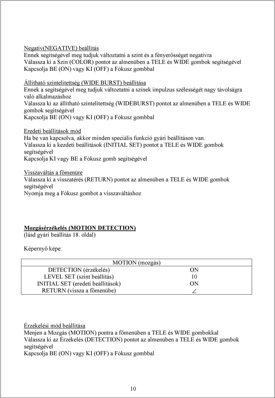 színtelítettség (WIDEBURST) pontot az almenüben a TELE és WIDE gombok Kapcsolja BE (ON) vagy KI (OFF) a Fókusz gombbal Eredeti beállítások mód Ha be van kapcsolva, akkor minden speciális funkció