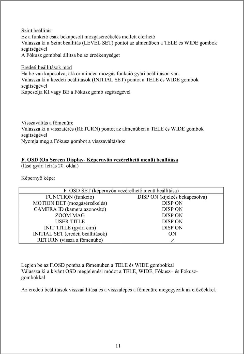 Válassza ki a kezdeti beállítások (INITIAL SET) pontot a TELE és WIDE gombok Kapcsolja KI vagy BE a Fókusz gomb Visszaváltás a főmenüre Válassza ki a visszatérés (RETURN) pontot az almenüben a TELE