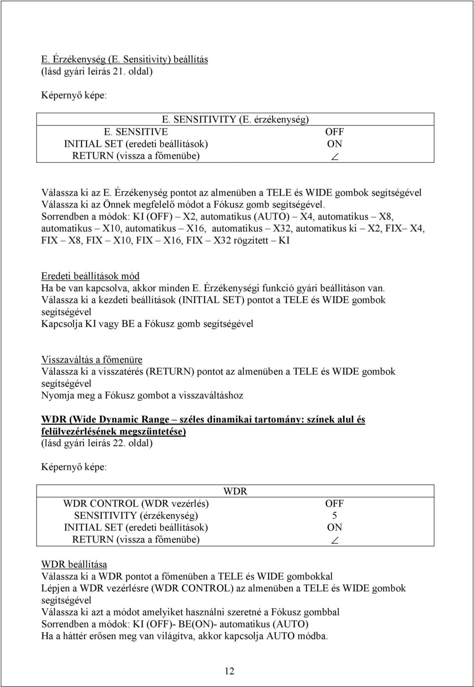 Sorrendben a módok: KI (OFF) X2, automatikus (AUTO) X4, automatikus X8, automatikus X10, automatikus X16, automatikus X32, automatikus ki X2, FIX X4, FIX X8, FIX X10, FIX X16, FIX X32 rögzített KI