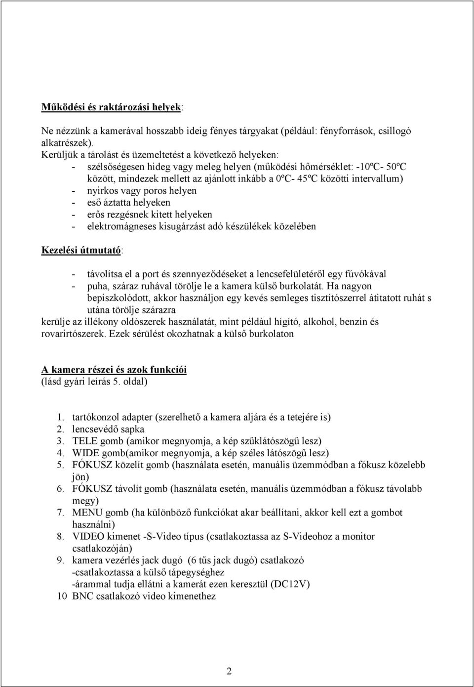 intervallum) - nyirkos vagy poros helyen - eső áztatta helyeken - erős rezgésnek kitett helyeken - elektromágneses kisugárzást adó készülékek közelében Kezelési útmutató: - távolítsa el a port és