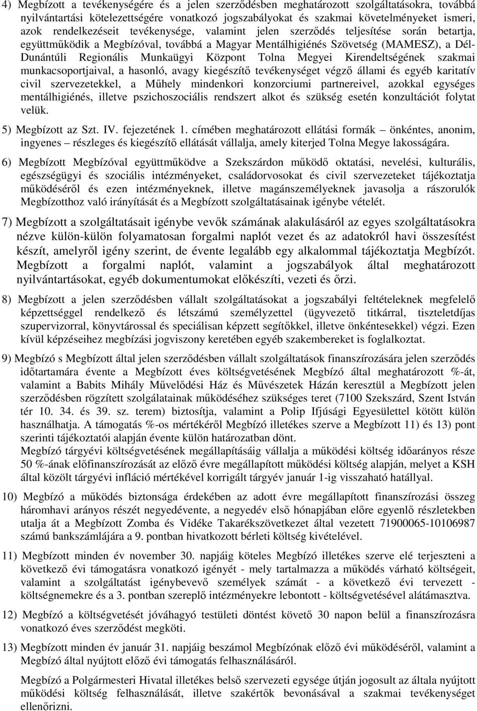 Központ Tolna Megyei Kirendeltségének szakmai munkacsoportjaival, a hasonló, avagy kiegészítı tevékenységet végzı állami és egyéb karitatív civil szervezetekkel, a Mőhely mindenkori konzorciumi