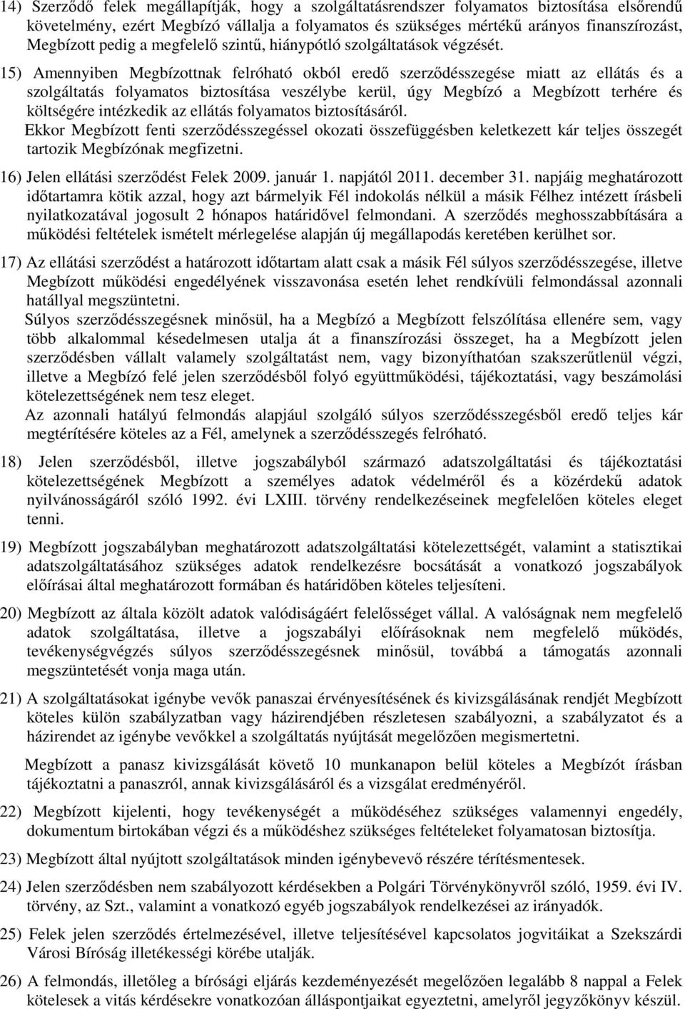 15) Amennyiben Megbízottnak felróható okból eredı szerzıdésszegése miatt az ellátás és a szolgáltatás folyamatos biztosítása veszélybe kerül, úgy Megbízó a Megbízott terhére és költségére intézkedik